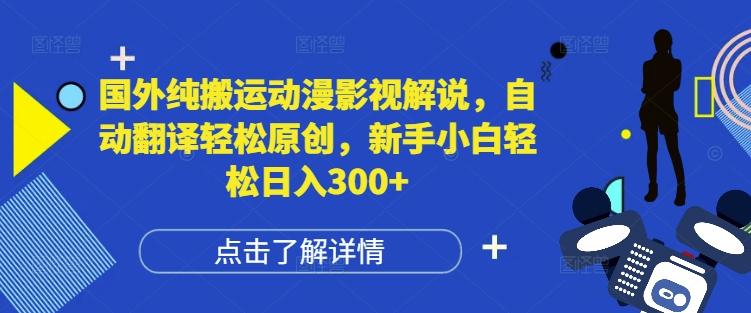 国外纯搬运动漫影视解说，自动翻译轻松原创，新手小白轻松日入300+【揭秘】-咖脉互联