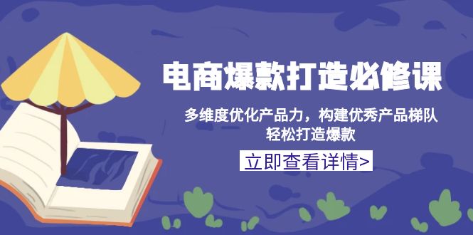 电商爆款打造必修课：多维度优化产品力，构建优秀产品梯队，轻松打造爆款-咖脉互联