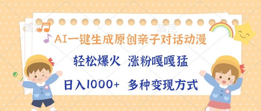 AI一键生成原创亲子对话动漫，单条视频播放破千万 ，日入1000+，多种变…-咖脉互联