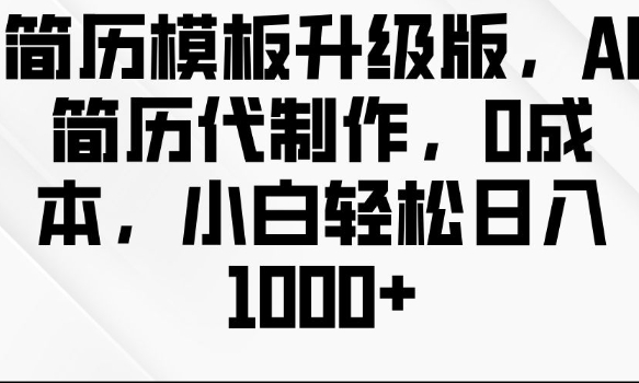 简历模板升级版，AI简历代制作，0成本，小白轻松日入多张-咖脉互联