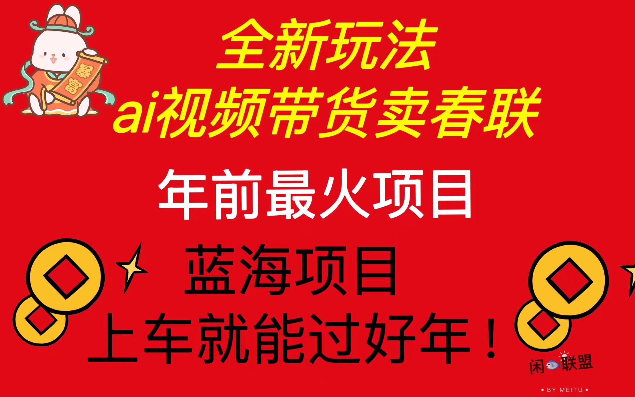 Ai视频带货卖春联全新简单无脑玩法，年前最火爆项目，爆单过好年-咖脉互联