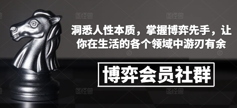 博弈会员社群，洞悉人性本质，掌握博弈先手，让你在生活的各个领域中游刃有余-咖脉互联