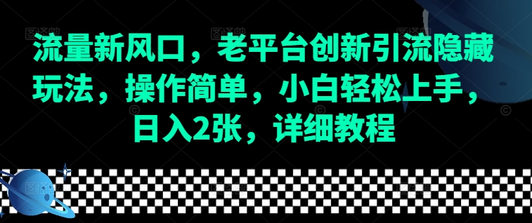 流量新风口，老平台创新引流隐藏玩法，操作简单，小白轻松上手，日入2张，详细教程-咖脉互联