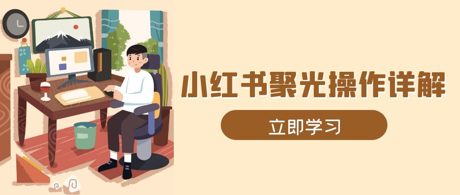 小红书聚光操作详解，涵盖素材、开户、定位、计划搭建等全流程实操-咖脉互联