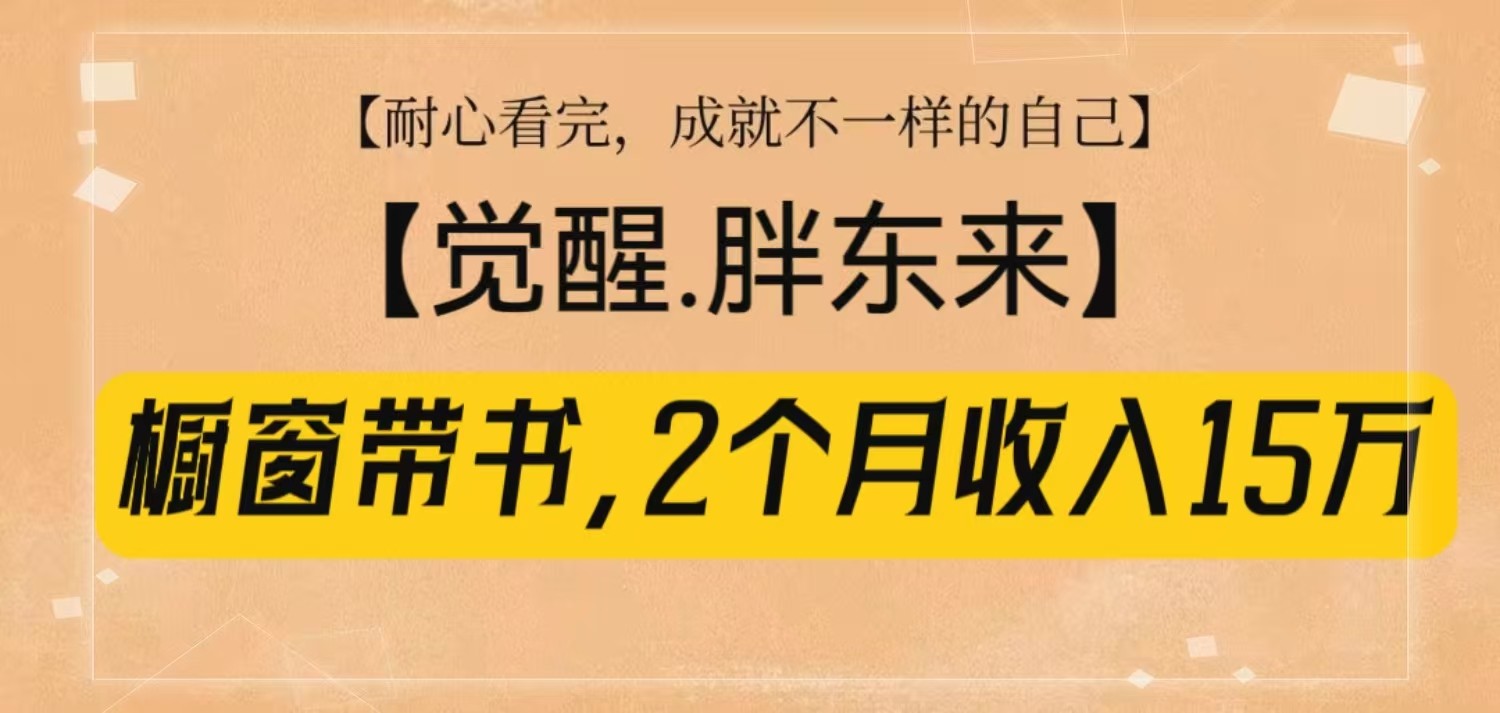 橱窗带书《觉醒，胖东来》，2个月收入15W，没难度只照做！-咖脉互联