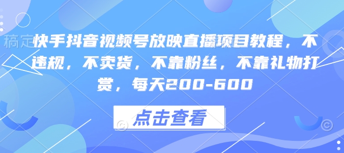 快手抖音视频号放映直播项目教程，不违规，不卖货，不靠粉丝，不靠礼物打赏，每天200-600-咖脉互联