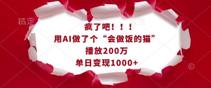 疯了吧！用AI做了个“会做饭的猫”，播放200万，单日变现1k-咖脉互联