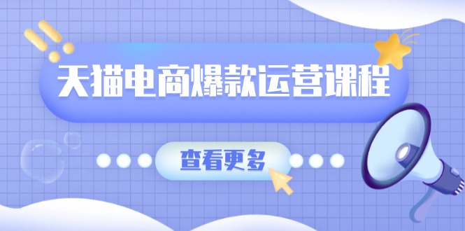 天猫电商爆款运营课程，爆款卖点提炼与流量实操，多套模型全面学习-咖脉互联