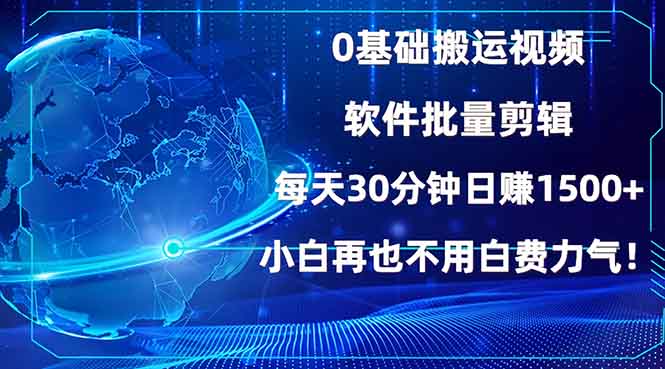 0基础搬运视频，批量剪辑，每天30分钟日赚1500+，小白再也不用白费…-咖脉互联