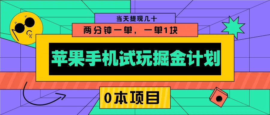 苹果手机试玩掘金计划，0本项目两分钟一单，一单1块 当天提现几十-咖脉互联