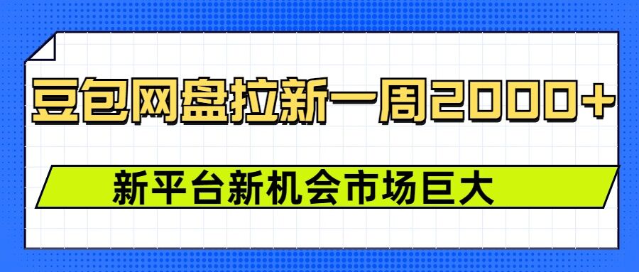 豆包网盘拉新，一周2k，新平台新机会-咖脉互联