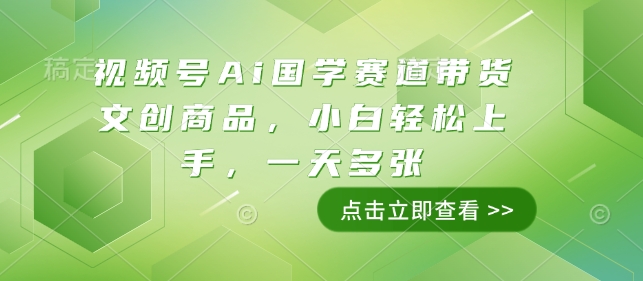 视频号Ai国学赛道带货文创商品，小白轻松上手，一天多张-咖脉互联