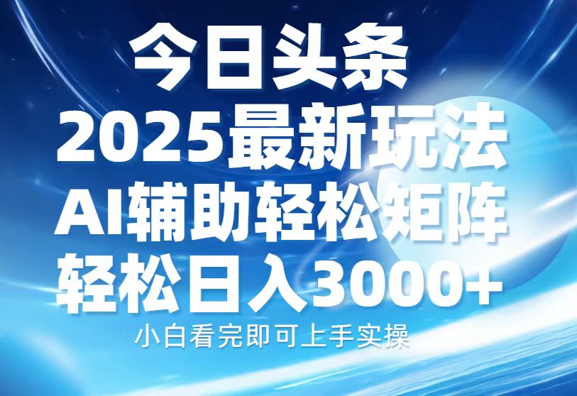 今日头条2025最新玩法，思路简单，复制粘贴，AI辅助，轻松矩阵日入3000+-咖脉互联