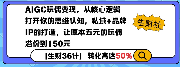 AIGC玩偶变现，从核心逻辑打开你的思维认知，私域+品牌IP的打造，让原本五元的玩偶溢价到150元-咖脉互联