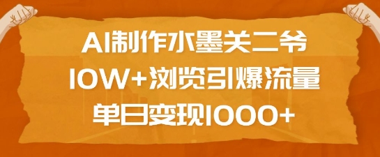 AI制作水墨关二爷，10W+浏览引爆流量，单日变现1k-咖脉互联