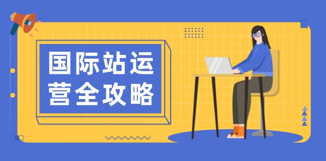 国际站运营全攻略：涵盖日常运营到数据分析，助力打造高效运营思路-咖脉互联