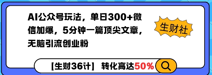 AI公众号玩法，单日300+微信加爆，5分钟一篇顶尖文章无脑引流创业粉-咖脉互联