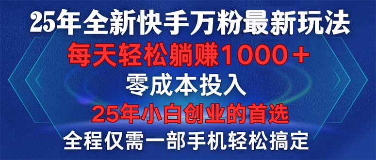 25年全新快手万粉玩法，全程一部手机轻松搞定，一分钟两条作品，零成本…-咖脉互联