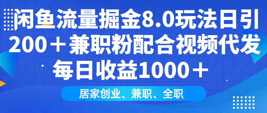 闲鱼流量掘金8.0玩法日引200＋兼职粉配合视频代发日入1000＋收益适合互…-咖脉互联