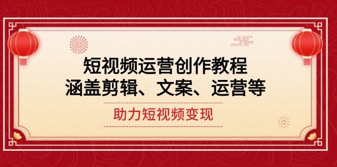 短视频运营创作教程，涵盖剪辑、文案、运营等，助力短视频变现-咖脉互联