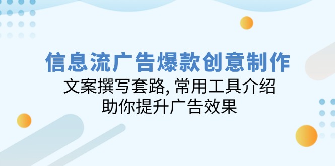 信息流广告爆款创意制作：文案撰写套路, 常用工具介绍, 助你提升广告效果-咖脉互联