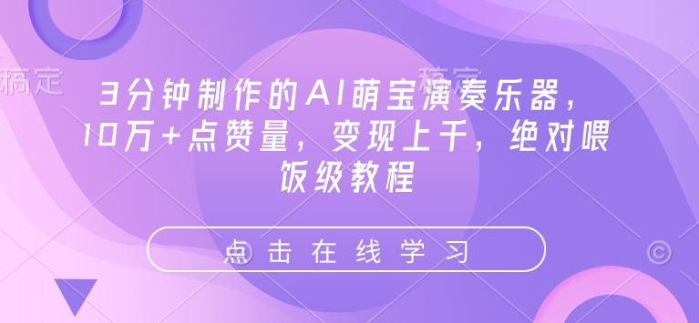 3分钟制作的AI萌宝演奏乐器，10万+点赞量，变现上千，绝对喂饭级教程-咖脉互联