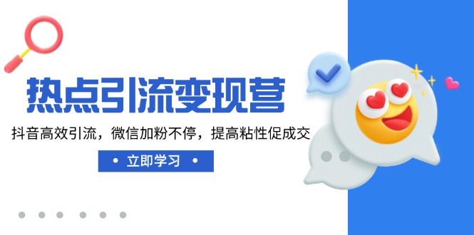 热点引流变现营，抖音高效引流，微信加粉不停，提高粘性促成交-咖脉互联