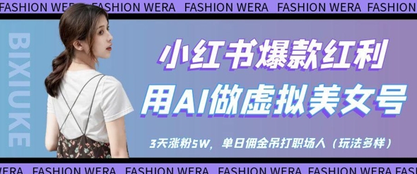 小红书爆款红利：用AI做虚拟美女号，3天涨粉5W，单日佣金吊打职场人-咖脉互联