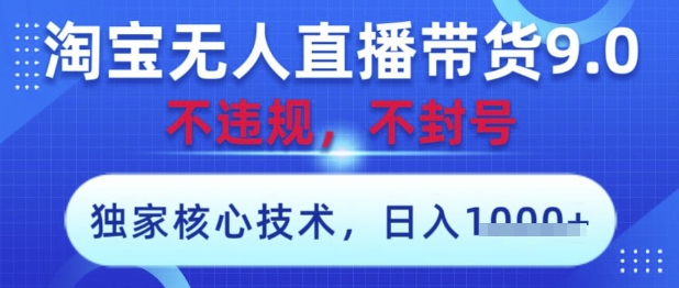 淘宝无人直播带货9.0 ，独家核心技术，不违规，不封号，操作简单，当天开播，当天见收益，日入数张【揭秘】-咖脉互联