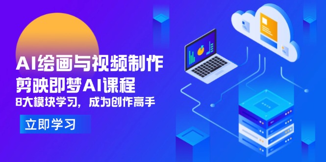 AI绘画与视频制作，剪映即梦AI课程，8大模块学习，成为创作高手-咖脉互联
