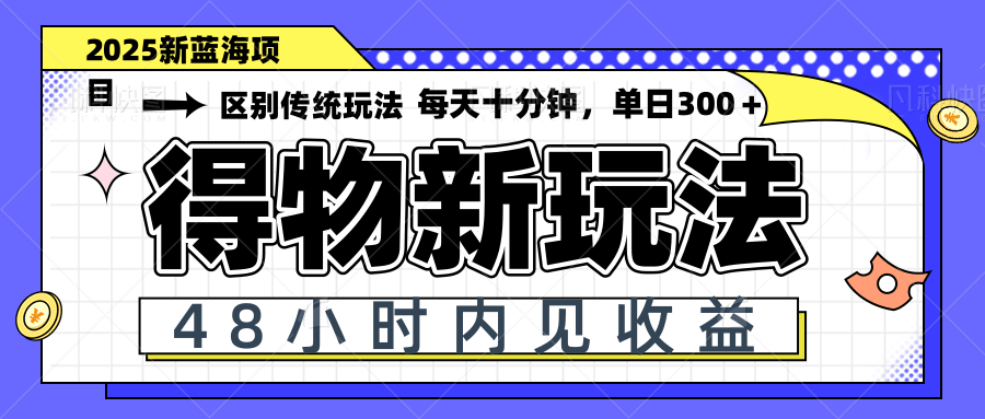得物新玩法，48小时内见收益，一天变现300＋，可矩阵-咖脉互联