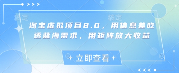 淘宝虚拟项目8.0，用信息差吃透蓝海需求，用矩阵放大收益-咖脉互联