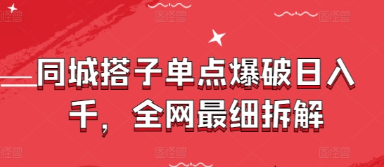 同城搭子单点爆破日入千，全网最细拆解-咖脉互联