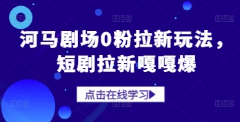 河马剧场0粉拉新玩法，短剧拉新嘎嘎爆-咖脉互联