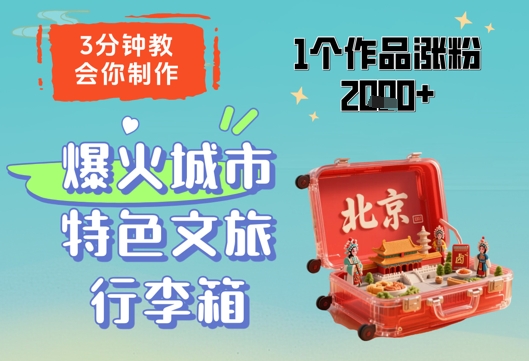 3分钟教会你，制作爆火城市特色文旅行李箱，1个作品涨粉2000+-咖脉互联