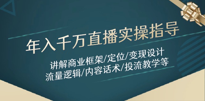 年入千万直播实操指导：讲解商业框架/定位/变现设计/流量逻辑/内容话术/等-咖脉互联