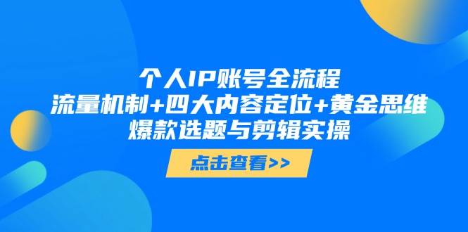 个人IP账号全流程：流量机制+四大内容定位+黄金思维, 爆款选题与剪辑实操-咖脉互联