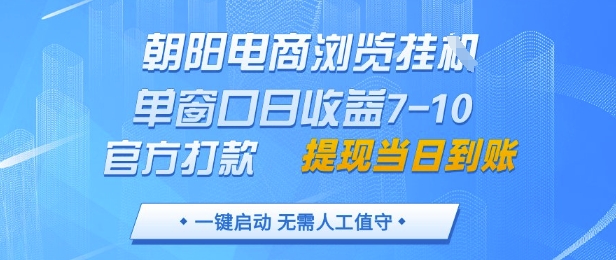 朝阳电商浏览挂G，单窗口日收益7-10，官方打款，单日提现到账，支持手机电脑【揭秘】-咖脉互联