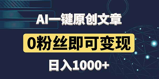 最新AI一键头条原创文章，3分钟一条，0粉丝即可变现，日入1000+-咖脉互联