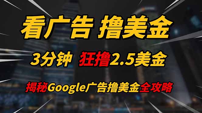 看广告，撸美金！！3分钟赚2.5美金！！日入200美金不是梦！揭秘Google…-咖脉互联