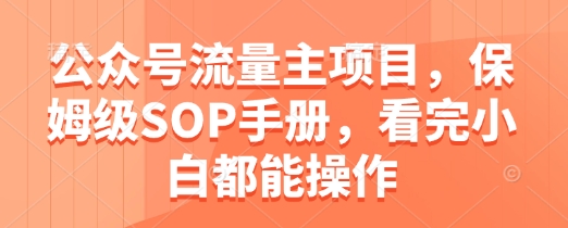 公众号流量主项目，保姆级SOP手册，看完小白都能操作-咖脉互联