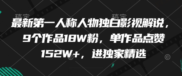 最新第一人称人物独白影视解说，9个作品18W粉，单作品点赞152W+，进独家精选-咖脉互联