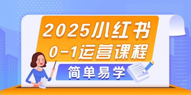 2025小红书0-1运营课程，选品、素材、笔记制作与发布技巧-咖脉互联