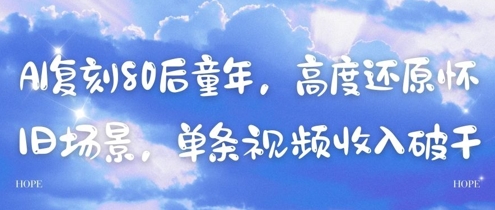 AI复刻80后童年，高度还原怀旧场景，单条视频收入几张-咖脉互联