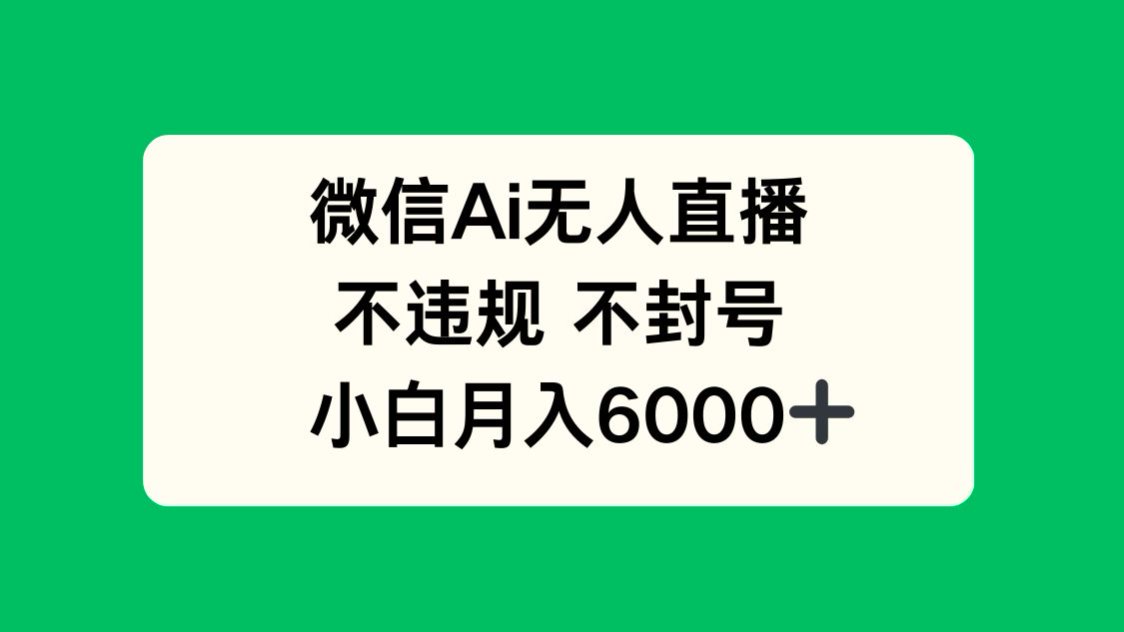微信AI无人直播，不违规 不封号 ，小白月入6000+-咖脉互联