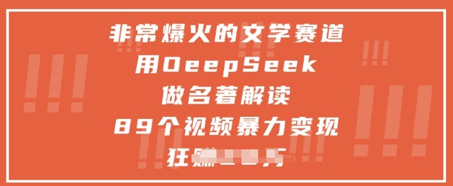 非常爆火的文学赛道，用deepseek做名著解读 ，89个视频暴力变现1w+-咖脉互联
