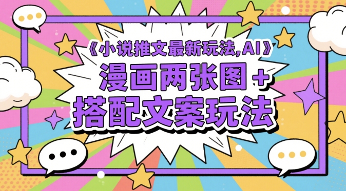 小说推文最新玩法，AI漫画两张图+搭配文案玩法-咖脉互联