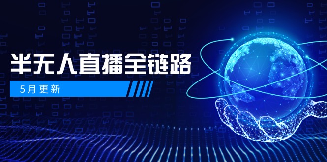 5月更新-半无人直播全链路：AI数字人+千川截流实战，女装选品与防违规…-咖脉互联