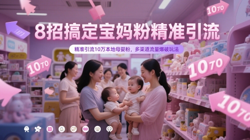 8招搞定宝妈粉精准引流，精准引流10万本地母婴粉，多渠道流量爆破玩法-咖脉互联