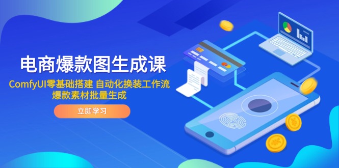 电商爆款图生成课 ComfyUI零基础搭建 自动化换装工作流 爆款素材批量生成-咖脉互联